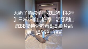 大奶子清纯学生妹贱猪【祁林】日常不雅自拍秀口活牙刷自慰BB喝特仑苏看哥哥照片舔屏自摸55P+38V