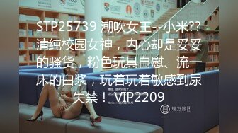 STP25739 潮吹女王--小米??清纯校园女神，内心却是妥妥的骚货，粉色玩具自慰、流一床的白浆，玩着玩着敏感到尿失禁！ VIP2209