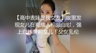 【高中表妹是我女友】夜里发现女儿在看成人视频自慰，强上白袜萝莉女儿！父女乱伦