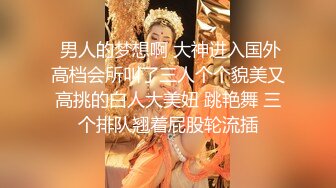  男人的梦想啊 大神进入国外高档会所叫了三人个个貌美又高挑的白人大美妞 跳艳舞 三个排队翘着屁股轮流插