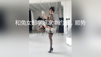 和兔女郎学姐家中约拍，顺势推倒