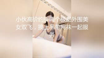 小伙高价约操两个极品外围美女双飞，换上吊带网袜一起服务