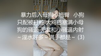 ♈暴力后入母狗小翘臀♈小狗只配被打桩 大鸡巴塞满小母狗的骚逼 无套和小骚逼内射～淫水好多～满手都是～ (3)