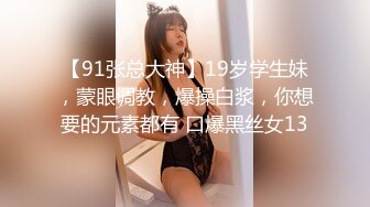 【91张总大神】19岁学生妹，蒙眼调教，爆操白浆，你想要的元素都有 口爆黑丝女13