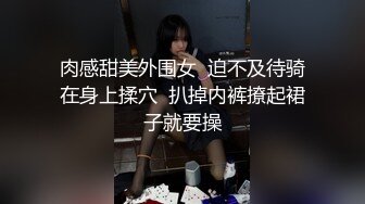 肉感甜美外围女  迫不及待骑在身上揉穴  扒掉内裤撩起裙子就要操