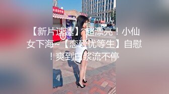 STP17943 涉及未深的00后小萝莉，清秀乖巧，带到出租屋无套啪啪，特写粉嫩鲍鱼超清画质