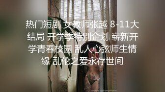 热门短剧 女教师张越 8-11大结局 开学季特别企划 崭新开学青春校园 乱人心弦师生情缘 乱伦之爱永存世间