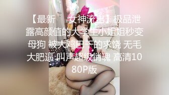 【最新❤️女神流出】极品泄露高颜值的大学生小姐姐秒变母狗 被大鸡巴干的求饶 无毛大肥逼 叫声超级销魂 高清1080P版