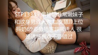 STP13349 吊钟奶非常嫩妹子和纹身男双人秀 口交舔JJ上位抖奶69姿势插嘴非常诱人 很是诱惑喜欢不要错过