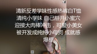 清新反差学妹性感热裤白T恤清纯小学妹 自己掰开小蜜穴迎接大肉棒冲击，可爱小美女被开发成纯纯小母狗 成就感爆棚