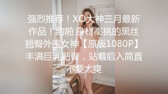  极品颜值美女小鱼干！外表甜美骚的很！脱光光炮友玩穴