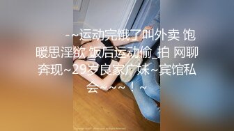 ✨✨✨-~运动完饿了叫外卖 饱暖思淫欲 饭后运动偷_拍 网聊奔现~29岁良家广妹~宾馆私会~~~！~