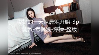 美好的一天从晨炮开始-3p-调教-老板娘-爆操-整版