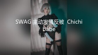 SWAG 主动发骚反被  Chichibabe