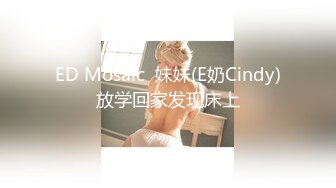 ED Mosaic  妹妹(E奶Cindy)放学回家发现床上