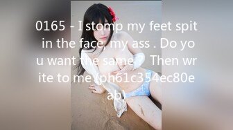 0165 - I stomp my feet spit in the face, my ass . Do you want the same？ Then write to me (ph61c354ec80eab)