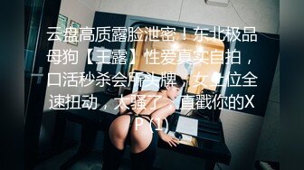 云盘高质露脸泄密！东北极品母狗【王露】性爱真实自拍，口活秒杀会所头牌，女上位全速扭动，太骚了，直戳你的XP (1)