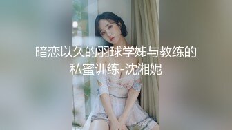 暗恋以久的羽球学姊与教练的私蜜训练-沈湘妮