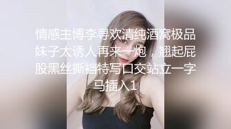 情感主博李寻欢清纯酒窝极品妹子太诱人再来一炮，翘起屁股黑丝撕裆特写口交站立一字马插入1