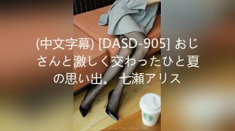 (中文字幕) [DASD-905] おじさんと激しく交わったひと夏の思い出。 七瀬アリス