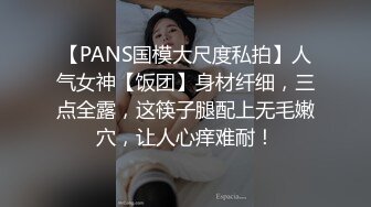 【PANS国模大尺度私拍】人气女神【饭团】身材纤细，三点全露，这筷子腿配上无毛嫩穴，让人心痒难耐！