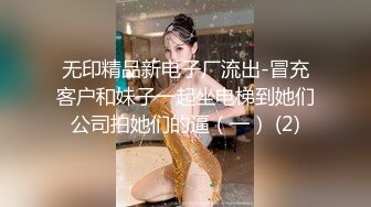 无印精品新电子厂流出-冒充客户和妹子一起坐电梯到她们公司拍她们的逼（一） (2)