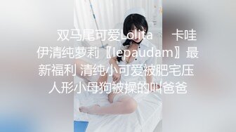 ❤️双马尾可爱Lolita❤️卡哇伊清纯萝莉〖lepaudam〗最新福利 清纯小可爱被肥宅压 人形小母狗被操的叫爸爸