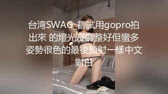 台湾SWAG_嘗試用gopro拍出來 的燈光沒調整好但蠻多姿勢很色的最後顏射一樣中文對白