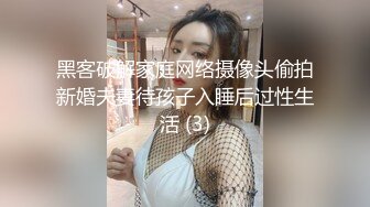 黑客破解家庭网络摄像头偷拍新婚夫妻待孩子入睡后过性生活 (3)