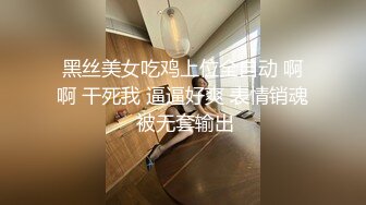 黑丝美女吃鸡上位全自动 啊啊 干死我 逼逼好爽 表情销魂 被无套输出