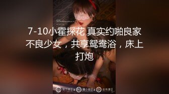 7-10小霍探花 真实约啪良家不良少女，共享鸳鸯浴，床上打炮