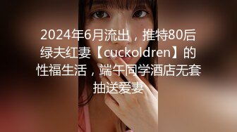 2024年6月流出，推特80后绿夫红妻【cuckoldren】的性福生活，端午同学酒店无套抽送爱妻