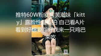 推特60W粉丝网黄潮妹「kitty」露脸性爱私拍 自己看A片看到好想要指好找来一只鸡巴来吃