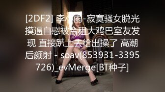 [2DF2] 李小雨-寂寞骚女脱光摸逼自慰被合租大鸡巴室友发现 直接趴上去给出操了 高潮后颜射 - soav(853931-3395726)_evMerge[BT种子]