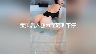 大胸翘臀小美女 高颜值 看的血脉偾张 浑身上下都透着骚气