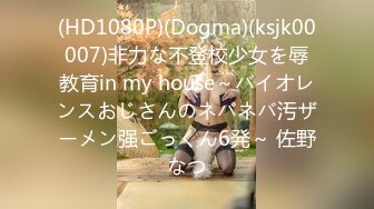 (HD1080P)(Dogma)(ksjk00007)非力な不登校少女を辱教育in my house～バイオレンスおじさんのネバネバ汚ザーメン强ごっくん6発～ 佐野なつ