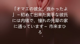 「オマエの彼女、良かったよ」～初めて出来た奥手な彼氏には内绪で、憧れの先辈の家に通っています～ 市来まひろ