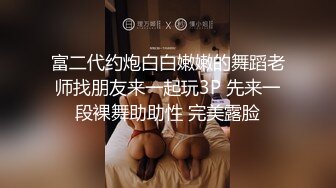 富二代约炮白白嫩嫩的舞蹈老师找朋友来一起玩3P 先来一段裸舞助助性 完美露脸