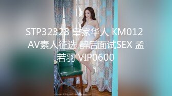 STP32328 皇家华人 KM012 AV素人征选 醉后面试SEX 孟若羽 VIP0600