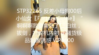 STP32265 反差小母狗00后小仙女〖FortuneCuttie〗“啊啊啊我要爽死了” 白丝，拔剑，打桩机内射 小骚货极品制服诱惑 VIP0600