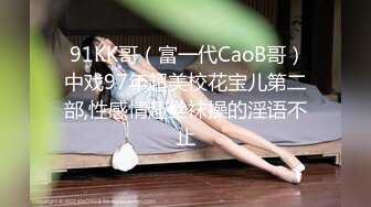  91KK哥（富一代CaoB哥）中戏97年超美校花宝儿第二部,性感情趣丝袜操的淫语不止