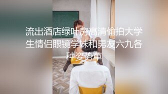 流出酒店绿叶房高清偷拍大学生情侣眼镜学妹和男友六九各种姿势草