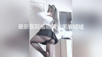 最新医院偷窥黄衣美眉嘘嘘