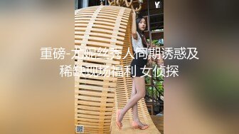 重磅-尤妮丝秀人同期诱惑及稀缺现场福利 女侦探