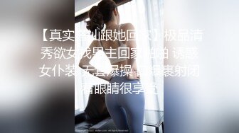 【真实搭讪跟她回家】极品清秀欲女找男主回家啪啪 诱惑女仆装 无套爆操 口爆裹射闭着眼睛很享受