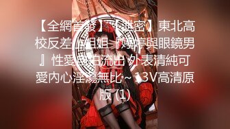 【全網首發】【泄密】東北高校反差小姐姐『婷婷與眼鏡男』性愛自拍流出 外表清純可愛內心淫蕩無比～13V高清原版 (1)