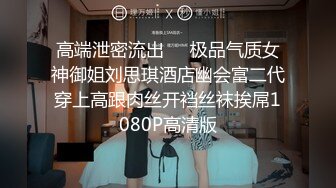 高端泄密流出❤️极品气质女神御姐刘思琪酒店幽会富二代穿上高跟肉丝开裆丝袜挨屌1080P高清版