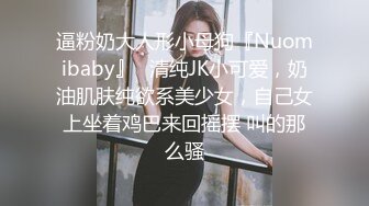 逼粉奶大人形小母狗『Nuomibaby』✿清纯JK小可爱，奶油肌肤纯欲系美少女，自己女上坐着鸡巴来回摇摆 叫的那么骚