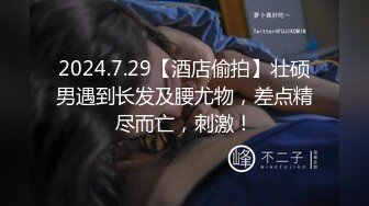 2024.7.29【酒店偷拍】壮硕男遇到长发及腰尤物，差点精尽而亡，刺激！