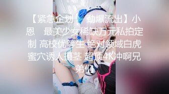 【紧急企划❤️劲爆流出】小恩✨ 最美少女稀缺万元私拍定制 高校优等生 绝对领域白虎蜜穴诱人摄茎 超顶4K冲啊兄弟们